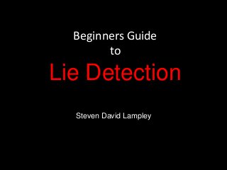 Beginners Guide
to
Lie Detection
Steven David Lampley
 