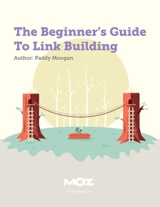 This free guide is brought you by Moz.
Software and community for better marketing
© 2014 SEOmoz, Inc.
The Beginner’s Guide
To Link Building
Author: Paddy Moogan
 