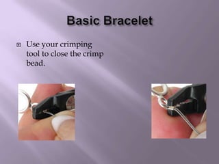Basic BraceletUse your crimping tool to close the crimp bead.