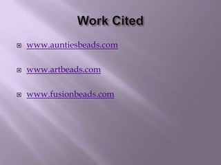 Work Citedwww.auntiesbeads.comwww.artbeads.comwww.fusionbeads.com