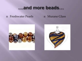 ....and more beads…Freshwater PearlsMurano Glass