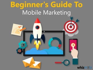 Mobile Marketing
Beginner's Guide To
 