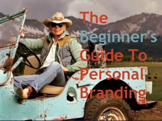 The
Beginner's
Guide To
Personal
Branding
 
