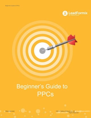 Beginner’s Guide to PPCs




                   Beginner’s Guide to
                                PPCs

Share this book:       f   in          ©2012 Callidus Software Inc. All All Rights Reserved©2012
                                       Callidus Software Inc. Rights Reserved
 