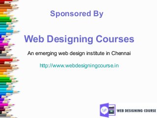 Sponsored By
Web Designing Courses
An emerging web design institute in Chennai
http://www.webdesigningcourse.in
 