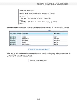 163
MODIFYING DATA IN DATABASE TABLES
When this code is executed, both records containing a Surname of Brown will be deleted.
Note that, if one uses the following piece of code, without specifying the logic addition, all
of the records will in fact be deleted:
 