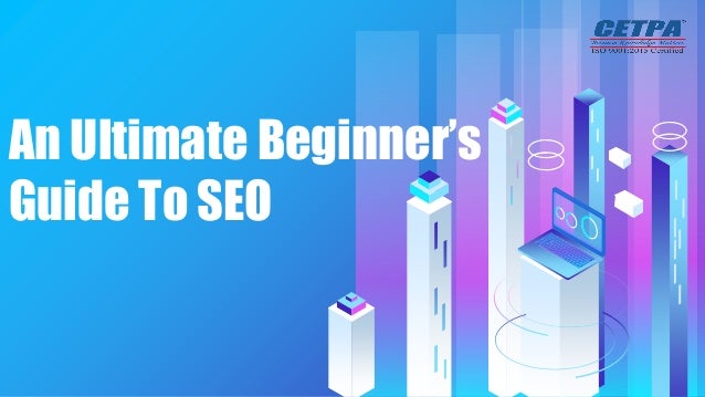 An Ultimate Beginner’s
Guide To SEO
 