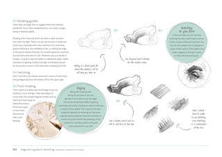 184 Beginner’s guide to sketching: characters, creatures  concepts
03 Shading guides
I then draw very light lines to suggest where the shadows
should fall. Once I have established this, I am ready to begin
laying in shadows lightly.
Shading is the means by which we show a value transition
from dark into light. There is no set rule for how to shade and
artists have classically been very inventive, from extremely
precise hatching to just scribbling circles, to rubbing the edge
of the pencil instead of the tip. You should experiment and find
the way that works best for you. Whatever way you decide to
employ, it needs to have the ability to adequately depict subtle
transitions in lighting. Control over light and shadow should
be the primary concern of the artist who is drawing from life.
04 Hatching
Here I then fill in the shadow areas with a series of hatch lines
that go diagonally from the bottom left to the upper right.
05 Final shading
I then switch to a darker pencil and begin to lay my
shading in more strongly. I have also begun to
move away from simple diagonal strokes and my
hatch lines have begun to
follow the contour
of the hat to give
a more three-
dimensional
look to the
drawing.
When I shade I
tend to prefer
to use hatching,
cross-hatching,
or a combination
of the two.
Hatching
to give form
In this example you can see how
hatching has been used to give a sense
of the contour of the eye and face. You
can use this simple trick to help give a
sense of the surface of the object and
make it appear as though it exists
in three-dimensional space.
04
Use diagonal pencil strokes
for the shadow areas.
Use a darker pencil such as
2B to add form to the hat.
05
Edging
Along with drawing with
the tip of your pencil, you can
also flip it on its side to use the edge!
This can be extremely helpful in getting
interesting and murky shadows as well as achieving
a variety of line widths. This is part of the basic
academic approach to drawing and has been
used by representational artists for centuries to
achieve accurate and life-like drawings. It has
worked for countless artists in the past
and it will work for you too!
03
Adding in a faint guide for
where the shadows will be
will help you later on.
 