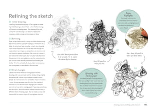 Drawing projects | Crafting a jolly character 185
01
02
03
Eraser
highlights
The eraser is not just for
corrections! Don’t be afraid to
use to it to pull out highlights and
reinforce the outlines of
your shapes.
Mirroring with
tracing paper
An added benefit of tracing paper is
that you can flip it over to see how your
drawing looks from the reverse angle.
This can help reveal errors in propor-
tion. As you work, take advantage of
this in order to arrive at a more
successful drawing.
01 Initial drawing
I used my thumbnail from page 177 as a guide to create
my initial drawing as shown here. I drew freehand using
a 2H pencil on drawing paper. This drawing is fun and
carries the overall energy I am after, but it lacks the
necessary polish to truly communicate my ideas.
02 Revising
Now, using a darker pencil, I revise this initial drawing using
the same academic approach to edging I mentioned. As a
result of using it we have arrived at a much nicer drawing.
Upon closer inspection we can see that even though we
have redrawn our image, our proportions are incorrect and
our character appears misshapen. We could try to erase it
and redraw the broken parts, but I actually really like them;
they are just in the wrong places or are the wrong sizes (as
you can see in the absurdly oversized hand holding the
bottle). To fix this, artists both classical and contemporary
use tracing paper, as described in the next step.
03 Final changes
I place a few loose sheets of tracing paper over the
drawing until I can just make out the details. Using a highly
sharpened HB, I redraw my character and add in extra
details. As I come across areas where the shape is incorrect,
I move the tracing paper around so that the misplaced
element (such as the hand) is in the right place before I
commit my lines to the tracing paper. If you draw something
and don’t like it, don’t be afraid to redraw that area using a
different sheet of tracing paper. You can easily cut out and
reassemble the various sheets of tracing paper later on.
Your initial drawing doesn’t have
to be accurate. Try to capture
the nature of your character.
Use a 2B pencil to
revise your lines.
Use a sharp HB pencil to
add in your final details
Refining the sketch
 