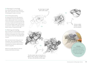 Drawing projects | Crafting jungle creatures 191
06
04 Moving on to the frogs
Now I will repeat these steps for the frogs! Once
again, I draw a rough version of each of my frogs on
my drawing paper to explore more details.
05 A little personality
For creatures that have human-like expressions,
it can be helpful to have some reference beyond
what we collected earlier. For this I sometimes use
a mirror (or the camera on my phone) and will make
some faces at myself until I find the expression that
fits. If my scene is highly complex, and the creatures
are near human, I might even consider posing some
family or friends so I can get the forms right.
06 Refining and shading
Now I am ready to do my final drawings for my frog
tribesmen. As with my cart-horse creature, I place a
few sheets of tracing paper over my rough drawings
of my creatures and trace their shapes lightly with a
2H pencil.
After I have traced my basic drawing over to my
tracing paper, I flip my tracing paper drawing
over to see what it looks like in reverse to check if
my proportions are correct (as I did for the main
character on page 185).
After this I use a darker HB pencil to refine the
drawing and add shadows and shapes.
Once the creature’s shape and proportions are
refined it’s time to add props and details such as
the leaves on the head-dress and the weapon.
Shading
The best shading for you to
use is whatever gets the job
done for you. For my work here
I have used a combination of
hatching and edging.
05
Give your creature
character by adding
some fun expressions.
04
Use simple shapes to roughly
sketch out the creature.
 