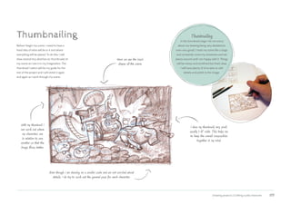 Drawing projects | Crafting a jolly character 177
Here we see the basic
shapes of the scene.
With my thumbnail I
can work out where
my characters are
in relation to one
another so that the
image flows better.
I draw my thumbnails very small,
usually 1-3” wide. This helps me
to keep the overall composition
together in my mind.
Even though I am drawing on a smaller scale and am not worried about
details, I do try to work out the general pose for each character.
Before I begin my scene, I need to have a
fixed idea of what will be in it and where
everything will be placed. To do this, I will
draw several tiny sketches (or thumbnails) of
my scene as I see it in my imagination. The
thumbnail I select will be my guide for the
rest of the project and I will revisit it again
and again as I work through my scene.
Thumbnailing Thumbnailing
In the thumbnail stage I do not worry
about my drawing being very detailed (or
even very good). I treat my scene like a stage
and constantly move my characters and set
pieces around until I am happy with it. Things
will be messy and unrefined but that’s okay;
I will have plenty of time later to add
details and polish to the image.
 
