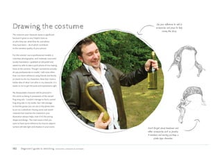 182 Beginner’s guide to sketching: characters, creatures  concepts
The costume your character wears is significant
because it gives us very helpful clues as
to who they are, what they do, and where
they have been – all of which contribute
to the narrative quality of your picture.
For this tutorial I use unprofessional models, a
volunteer photographer, and materials I procured
locally (translation: I grabbed an old jacket and
asked my wife to take a quick photo of me making
faces at the camera). Though I sometimes actually
do pay professionals to model, I will more often
than not shoot reference using friends and family
as stand-ins for my characters. Now that I have a
better idea of what I am after in my character, it is
easier to me to get the pose and expressions right.
My disreputable character will be pictured in
this scene as being in possession of the sacred
frog-king relic. I couldn’t manage to find a sacred
frog-king relic in my studio, but I did manage
to find the goose you can see in the photo here
to act as a substitute. Having some real-world
material that matches the material in your
illustration always helps, even if it’s the wrong
shape and design. The main issue is that you
want to have some reference for how an object’s
surface will take light and shadow in your scene.
Drawing the costume
Don’t forget about headwear and
other accessories such as jewelry.
A bandana and earring portrays a
pirate-type character.
Use your reference to add in
accessories and props to help
convey the story.
 