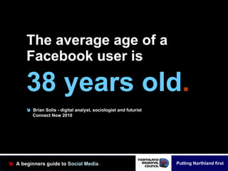 The average age of a Facebook user is 38 years old .    Brian Solis - digital analyst, sociologist and futurist   Connect...