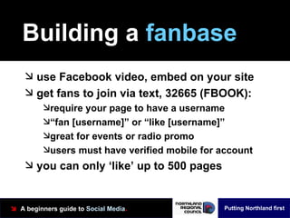 Building a  fanbase <ul><li>use Facebook video, embed on your site </li></ul><ul><li>get fans to join via text, 32665 (FBO...