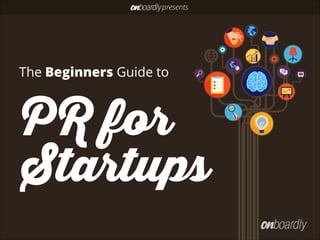 The Beginners Guide to
PR for 
Startups
presents
 
