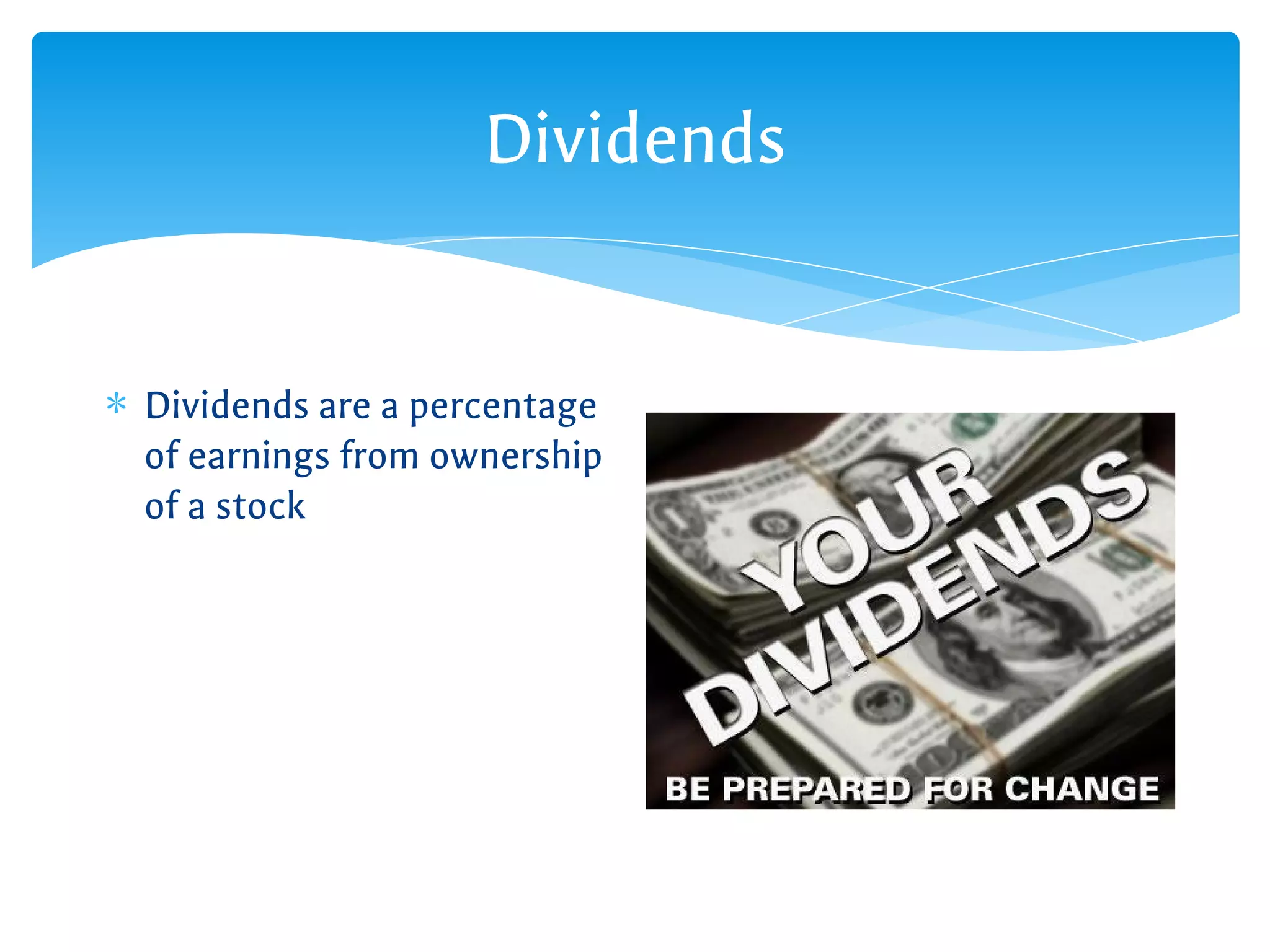 Dividends
∗ Dividends are a percentage
of earnings from ownership
of a stock
 