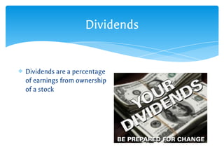 Dividends
∗ Dividends are a percentage
of earnings from ownership
of a stock
 