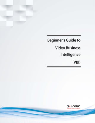 
 
 
 
 
 
 
Beginner's Guide to
Video Business
Intelligence
(VBI)
 