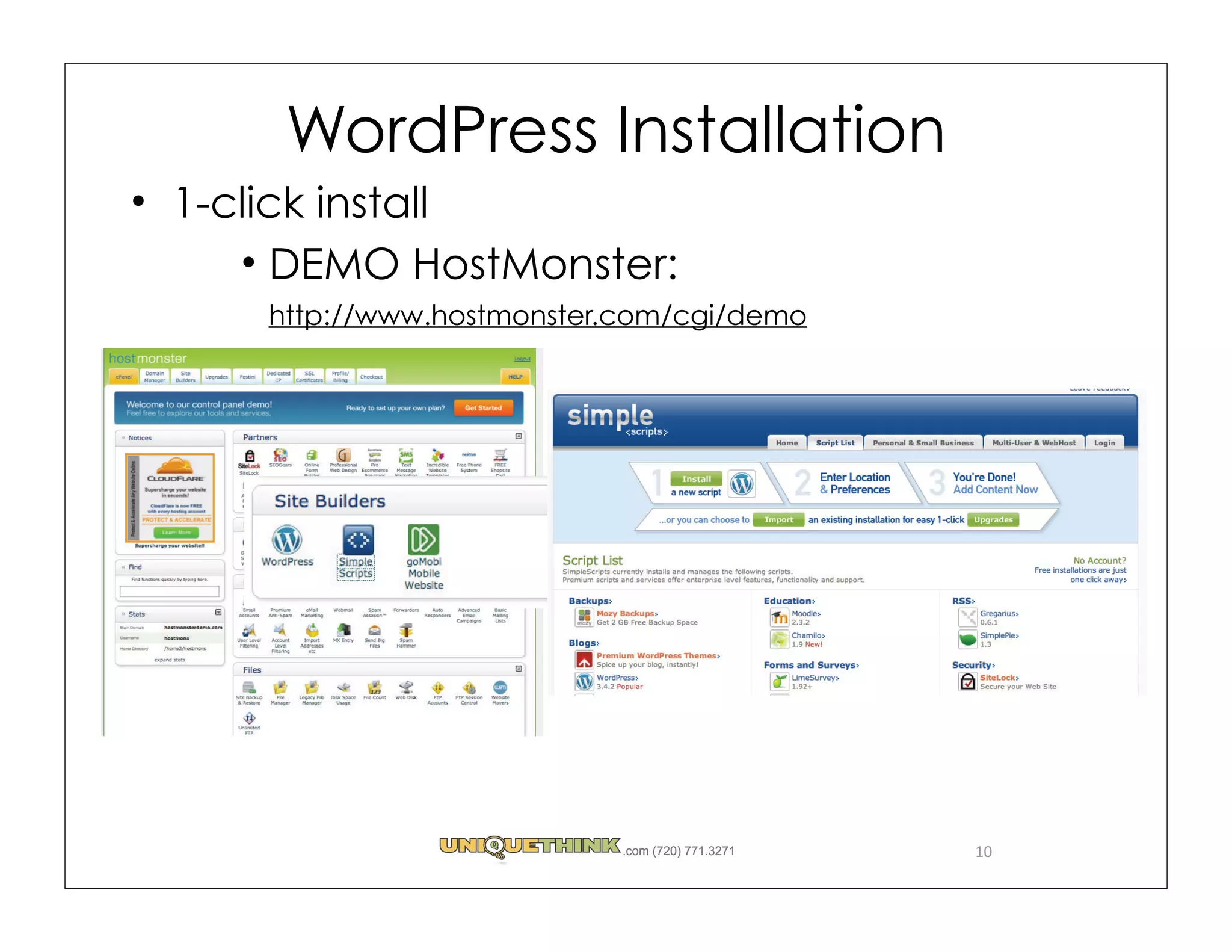 WordPress Installation
1-click install
     DEMO HostMonster:
    http://www.hostmonster.com/cgi/demo




                          .com (720) 771.3271   10
 