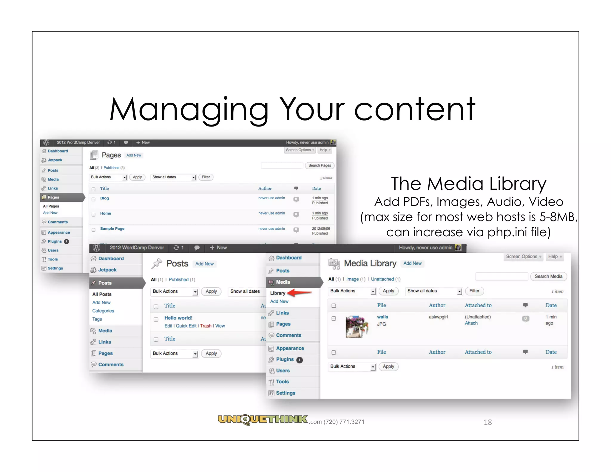 Managing Your content

                                 The Media Library
                              Add PDFs, Images, Audio, Video
                            (max size for most web hosts is 5-8MB,
                               can increase via php.ini file)




           .com (720) 771.3271                   18
 
