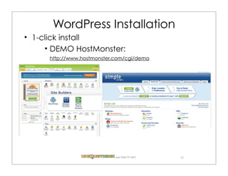 WordPress Installation
1-click install
     DEMO HostMonster:
    http://www.hostmonster.com/cgi/demo




                          .com (720) 771.3271   10
 