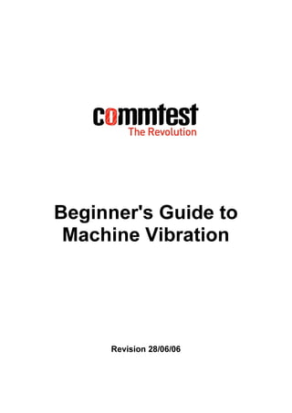 Beginner's Guide to
Machine Vibration
Revision 28/06/06
 