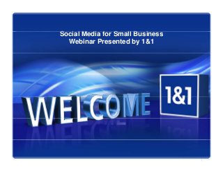 S i l M di f S ll B iSocial Media for Small Business
Webinar Presented by 1&1
1© 1&1 Internet AG 2010
 