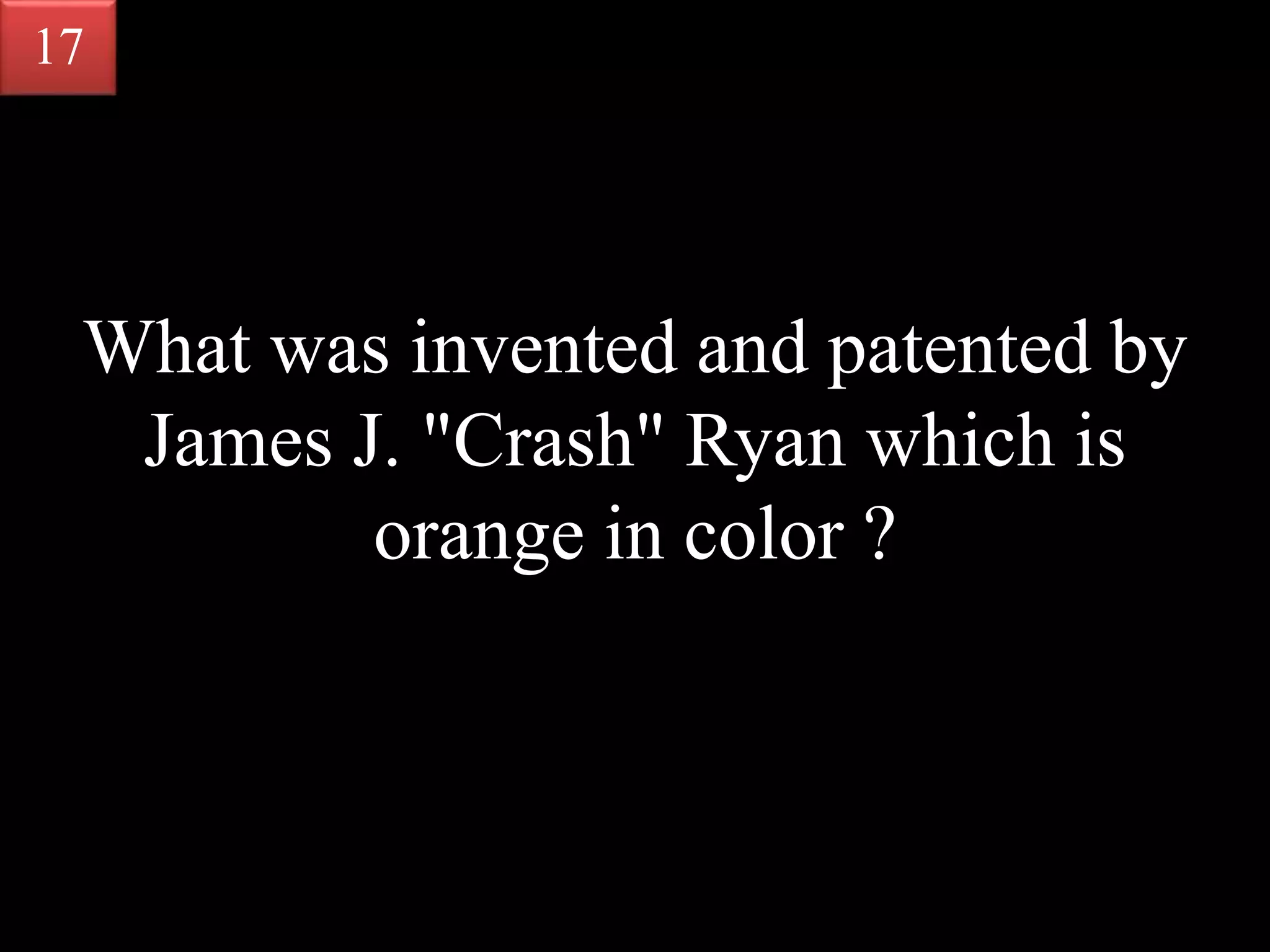 What was invented and patented by
James J. "Crash" Ryan which is
orange in color ?
17
 