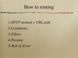 How to routing


1.HTTP method + URL path
2.Conditions
3.Filters
4.Passing
5.Halt & Error
 