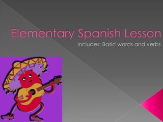 Elementary Spanish Lesson Includes: Basic words and verbs 
