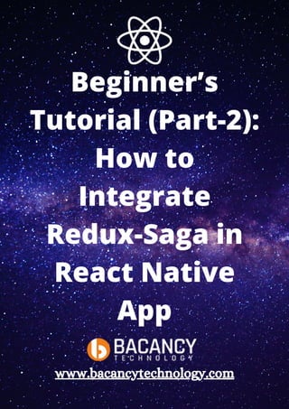 Beginner’s
Tutorial (Part-2):
How to
Integrate
Redux-Saga in
React Native
App
www.bacancytechnology.com
 