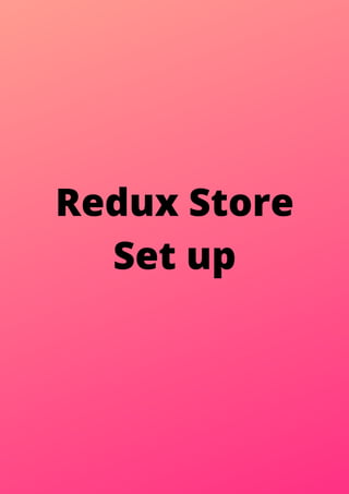 Redux Store
Set up
 