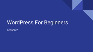 WordPress For Beginners
Lesson 2
 