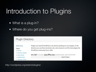 Introduction to Plugins
       What is a plug-in?
       Where do you get plug-ins?




http://wordpress.org/extend/plugins/
 