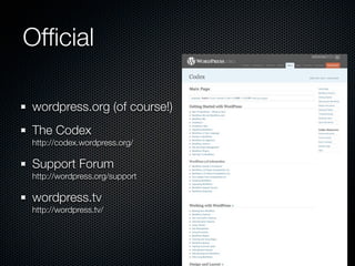 Ofﬁcial

wordpress.org (of course!)
The Codex
http://codex.wordpress.org/

Support Forum
http://wordpress.org/support

wordpress.tv
http://wordpress.tv/
 