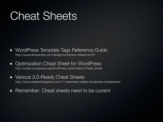Cheat Sheets

WordPress Template Tags Reference Guide
http://www.dbswebsite.com/design/wordpress-reference/V3/


Optimization Cheat Sheet for WordPress
http://codex.wordpress.org/WordPress_Optimization/Cheat_Sheet


Various 3.0-Ready Cheat Sheets
http://www.webanddesigners.com/11-extremely-helpful-wordpress-cheatsheets/


Remember: Cheat sheets need to be current
 