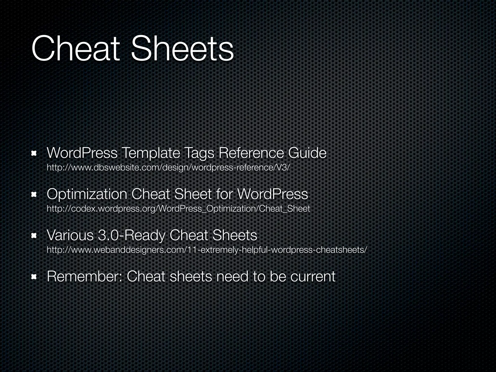 Cheat Sheets

WordPress Template Tags Reference Guide
http://www.dbswebsite.com/design/wordpress-reference/V3/


Optimization Cheat Sheet for WordPress
http://codex.wordpress.org/WordPress_Optimization/Cheat_Sheet


Various 3.0-Ready Cheat Sheets
http://www.webanddesigners.com/11-extremely-helpful-wordpress-cheatsheets/


Remember: Cheat sheets need to be current
 