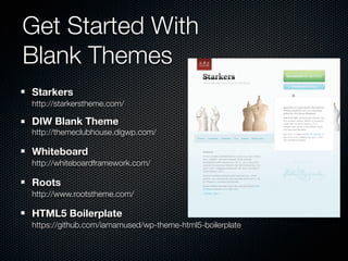 Get Started With
A Pre-made Theme
WordPress.org Directory
http://wordpress.org/extend/themes/

WooThemes
http://www.woothe...