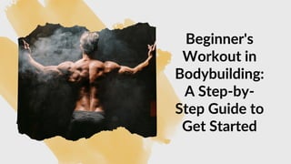 Beginner's Workout in Bodybuilding A Step-by-Step Guide to Get Started.pdf