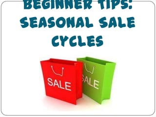 Beginner Tips:
Seasonal Sale
    Cycles
 