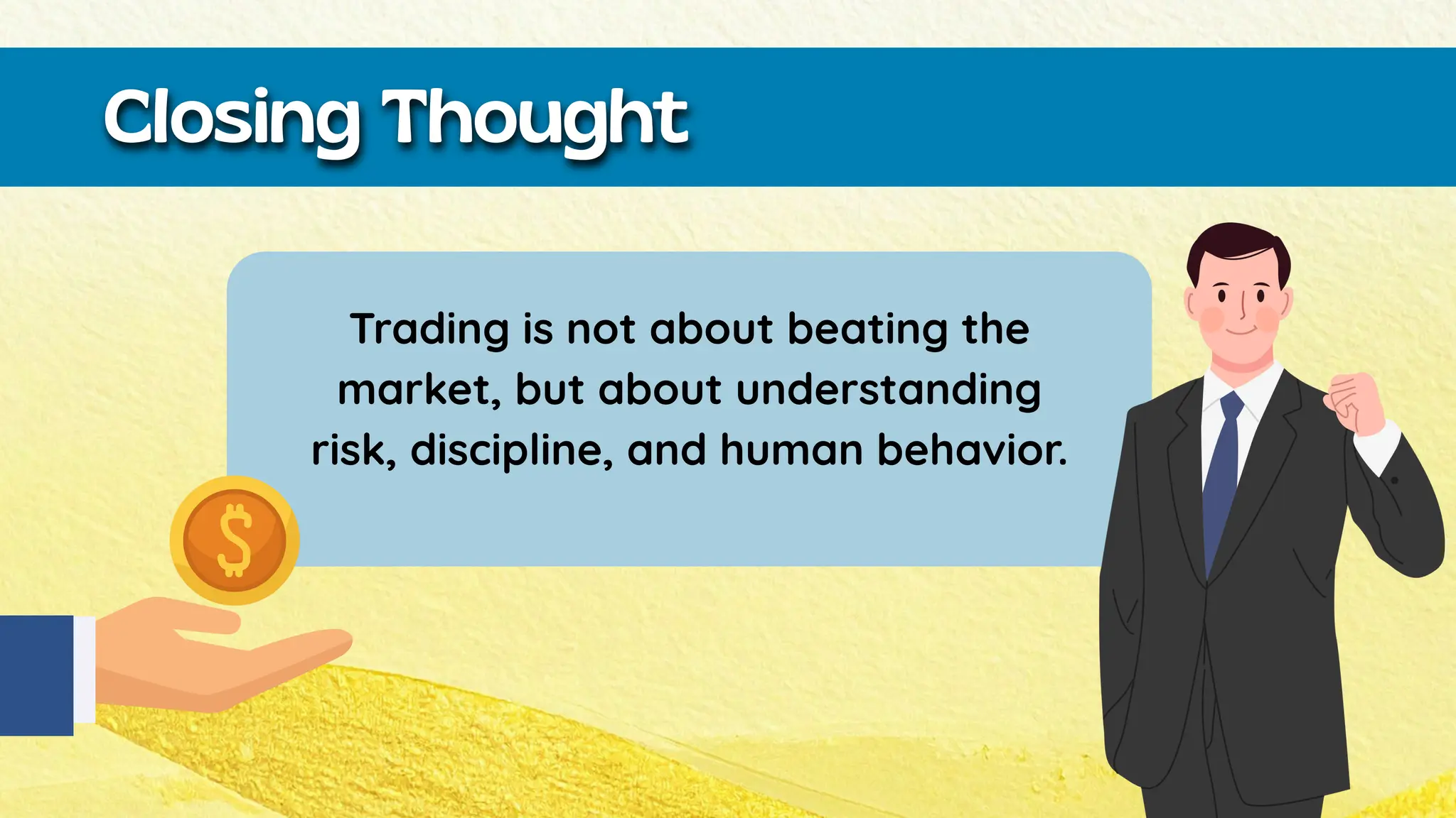 Trading is not about beating the
market, but about understanding
risk, discipline, and human behavior.
Closing Thought
 