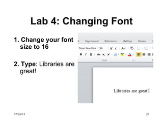 Lab 4: Changing Font 1. Change your font size to 16 2.   Type : Libraries are great! 07/26/11 