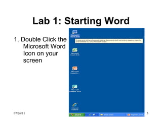 Lab 1: Starting Word 1. Double Click the Microsoft Word Icon on your screen 07/26/11 