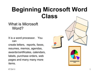 Beginning Microsoft Word Class ,[object Object],[object Object],[object Object],[object Object],[object Object],[object Object],[object Object],[object Object],07/26/11 
