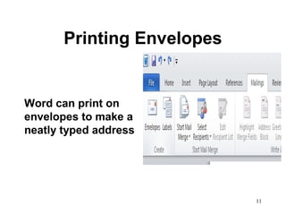 11
Printing Envelopes
Word can print on
envelopes to make a
neatly typed address
 