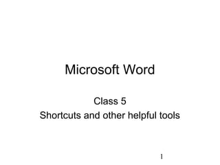 1
Microsoft Word
Class 5
Shortcuts and other helpful tools
 