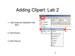 7
Adding Clipart: Lab 2
1. Click Insert (on Standard Tool
Bar)
2. Click Picture
3. Click Clip Art
 