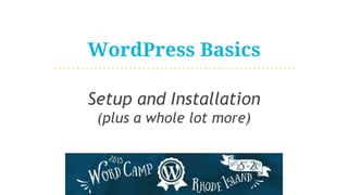 WordPress Basics
Setup and Installation
(plus a whole lot more)
 
