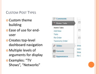 CUSTOM POST TYPES
 Custom   theme
  building
 Ease of use for end-
  user
 Creates top-level
  dashboard navigation
 M...