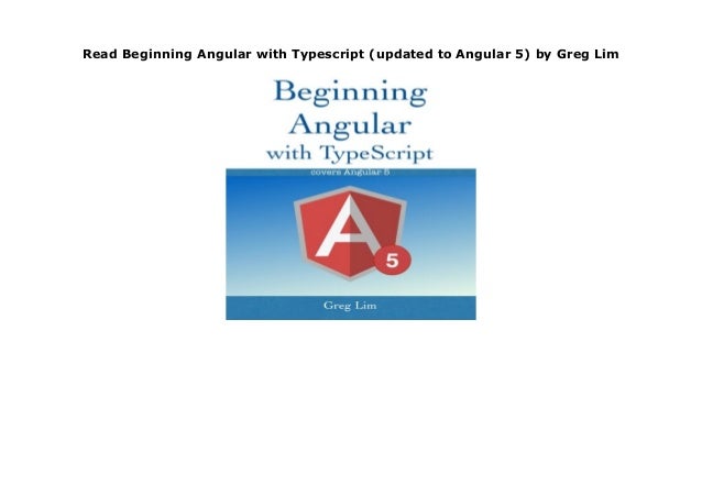 Read Beginning Angular with Typescript (updated to Angular 5) by Greg Lim